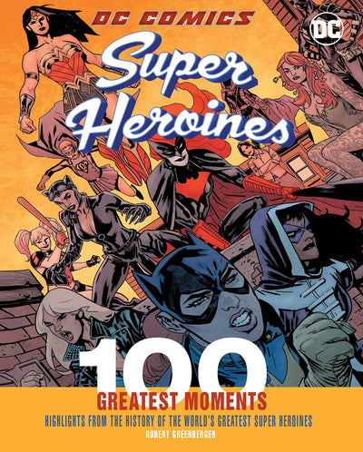 DC Comics Super Heroines: 100 Greatest Moments: Highlights from the History of the World's Greatest Super Heroines (Volume 4) (100 Greatest Moments of DC Comics, 4)