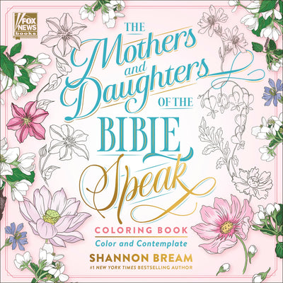 The Mothers and Daughters of the Bible Speak Coloring Book: Color and Contemplate (Women of the Bible Coloring Books, 2)