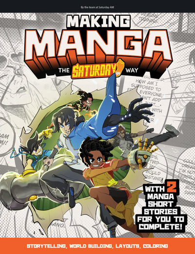 Making Manga: The Saturday AM Way - Storytelling, World Building, Layouts, Coloring - With Two Manga Short Stories for You to Complete! (Saturday AM / How To)