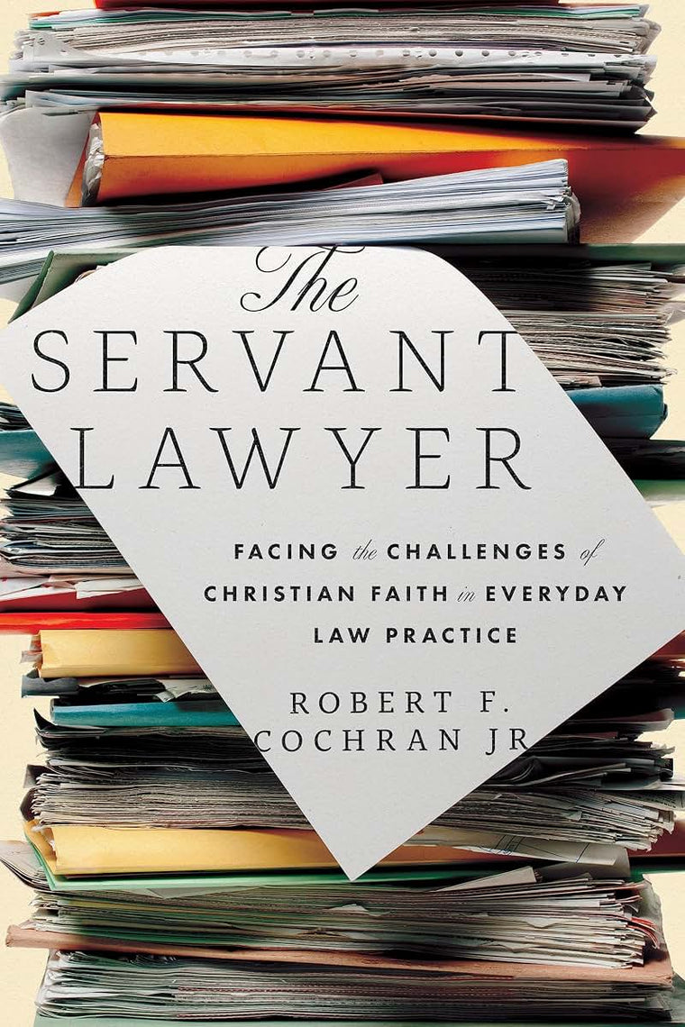 The Servant Lawyer: Facing the Challenges of Christian Faith in Everyday Law Practice