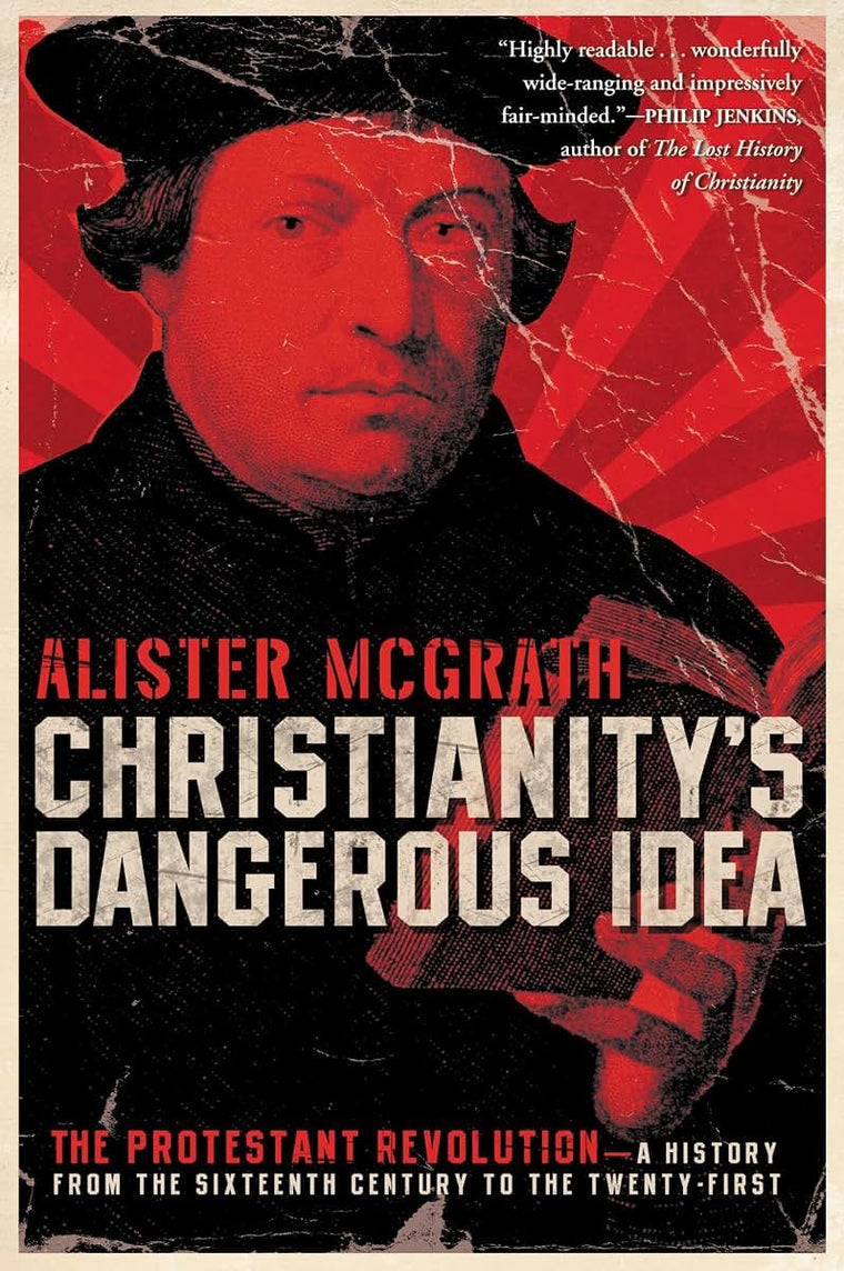 Christianity's Dangerous Idea: The Protestant Revolution--A History from the Sixteenth Century to the Twenty-First