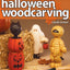 Halloween Woodcarving: Frightfully Fun Projects (Fox Chapel Publishing) Beginner-Friendly Step-by-Step Instructions, Photos, and Patterns for a Witch, a Mummy, a Black Cat, Trick-or-Treaters, and More