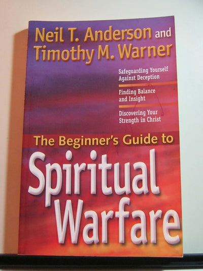 The Beginner's Guide to Spiritual Warfare: Using Your Spiritual Weapons, Defending Your Family, Recognizing Satan's Lies