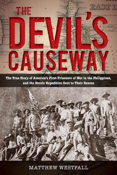 The Devil's Causeway: The True Story of America's First Prisoners of War in the Philippines, and the Heroic Expedition Sent to Their Rescue