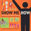 Show Me How: 500 Things You Should Know - Instructions for Life from the Everyday to the Exotic