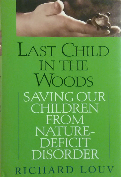 Last Child in the Woods: Saving Our Children from Nature-Deficit Disorder