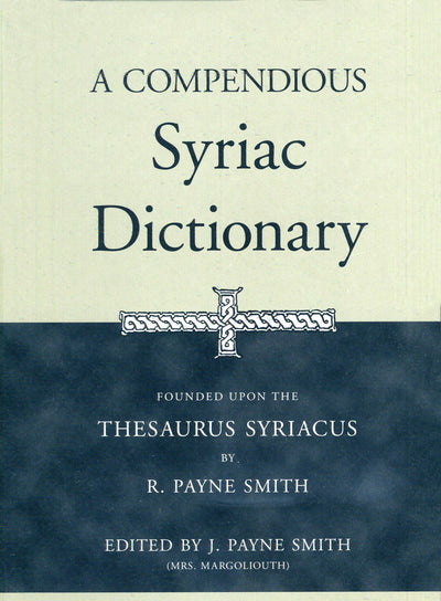 A Compendious Syriac Dictionary: Founded upon the Thesaurus Syriacus of R. Payne Smith