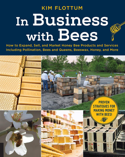 In Business with Bees: How to Expand, Sell, and Market Honeybee Products and Services Including Pollination, Bees and Queens, Beeswax, Honey, and More