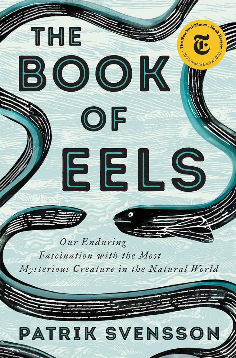 The Book of Eels: Our Enduring Fascination with the Most Mys Fish