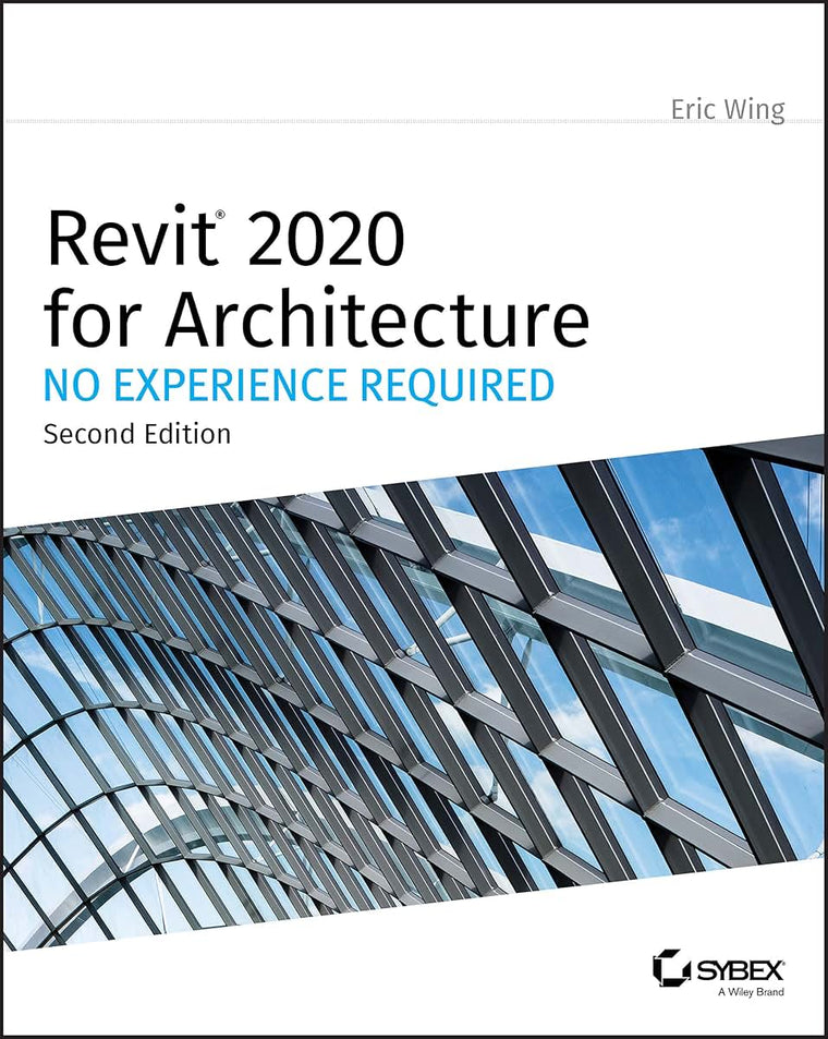 Revit 2020 for Architecture: No Experience Required by Wing,