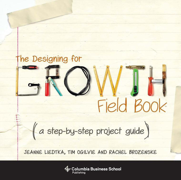 The Designing for Growth Field Book: A Step-by-Step Project