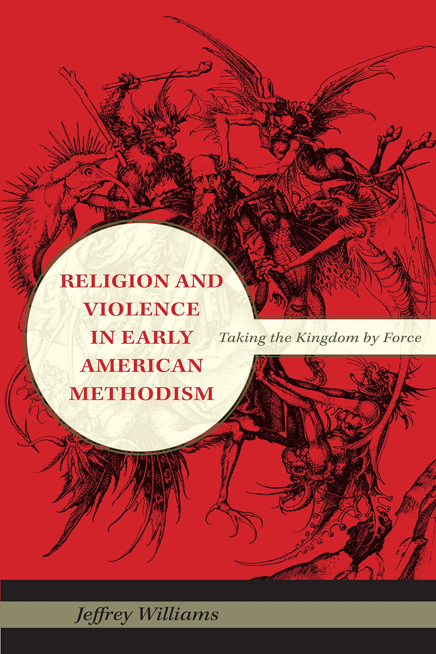 Religion and Violence in Early American Methodism: Taking the Kingdom by Force (Religion in North America)
