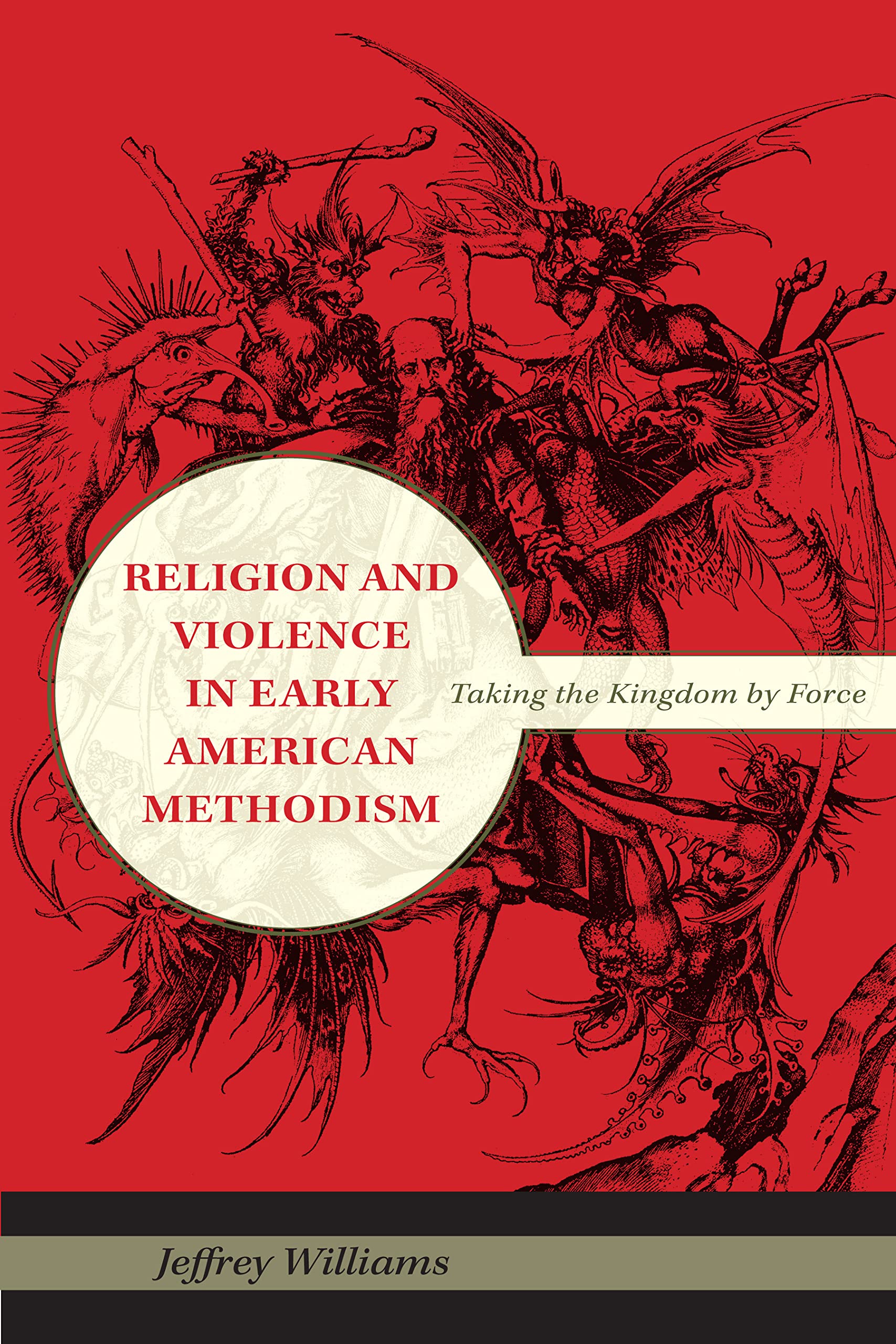 Religion and Violence in Early American Methodism: Taking the Kingdom by Force (Religion in North America)