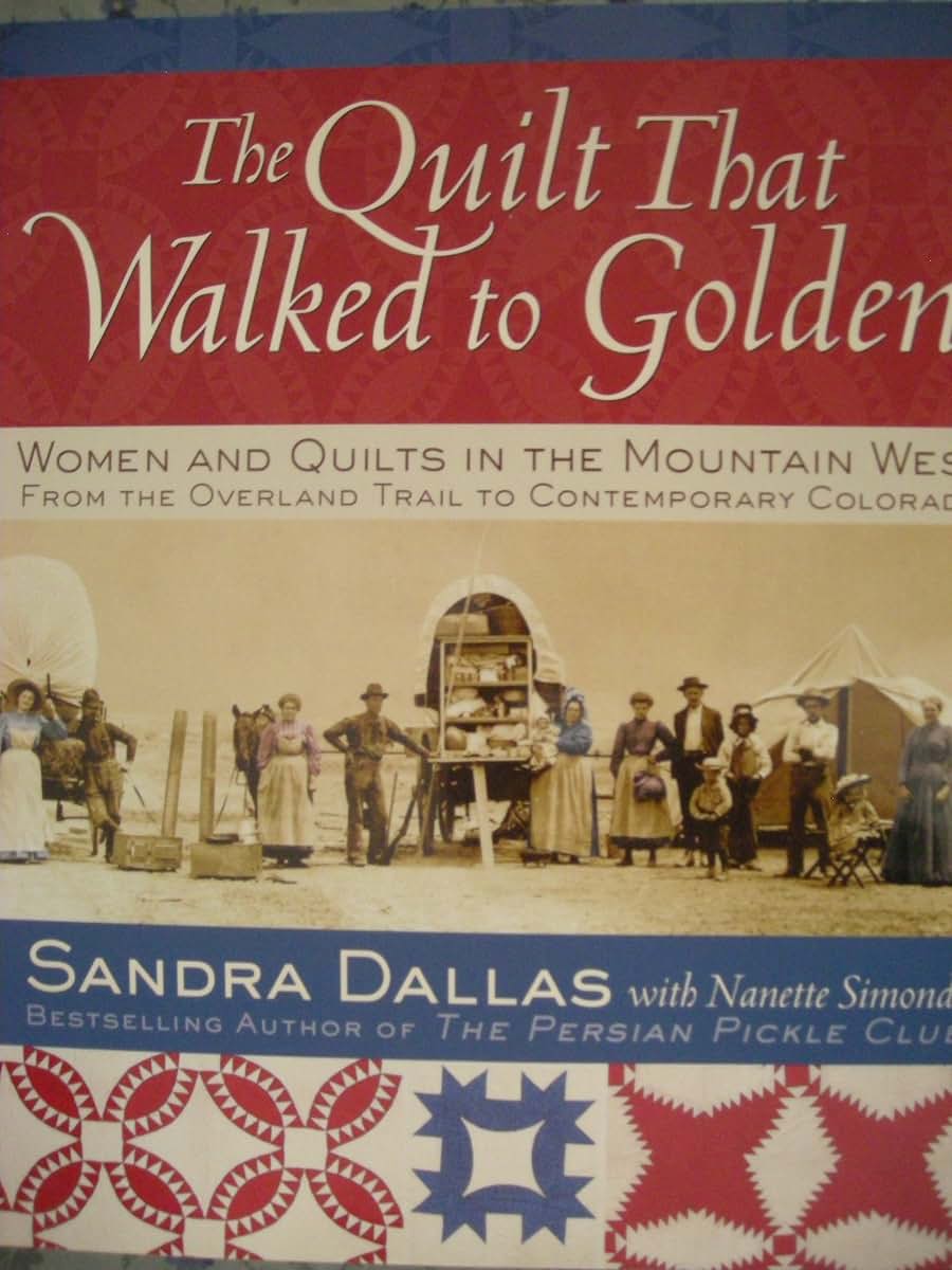 The Quilt That Walked to Golden: Women and Quilts in the Mountain West-From the Overland Trail to Contemporary Colorado