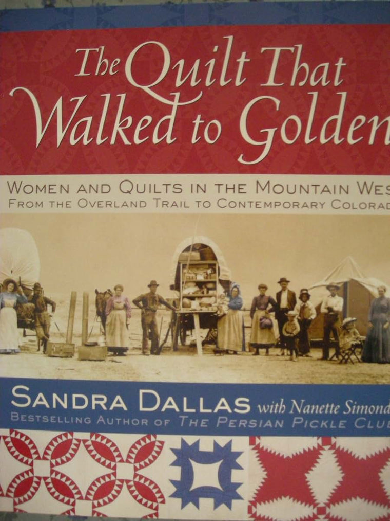The Quilt That Walked to Golden: Women and Quilts in the Mountain West-From the Overland Trail to Contemporary Colorado