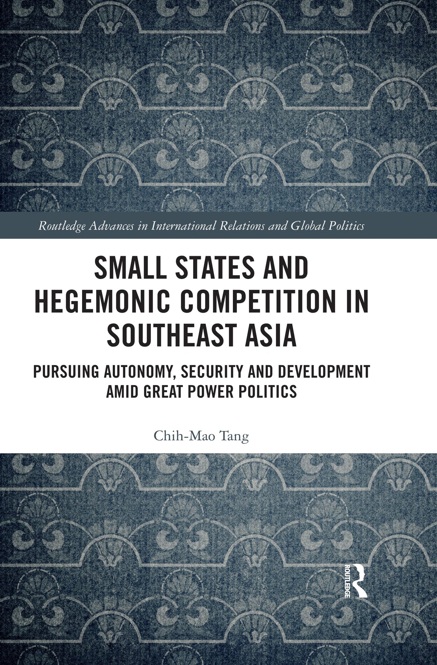 Small States and Hegemonic Competition in Southeast Asia: Pursuing Autonomy, Security and Development amid Great Power Politics (Routledge Advances in International Relations and Global Politics)