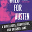 Wild for Austen: A Rebellious, Subversive, and Untamed Jane