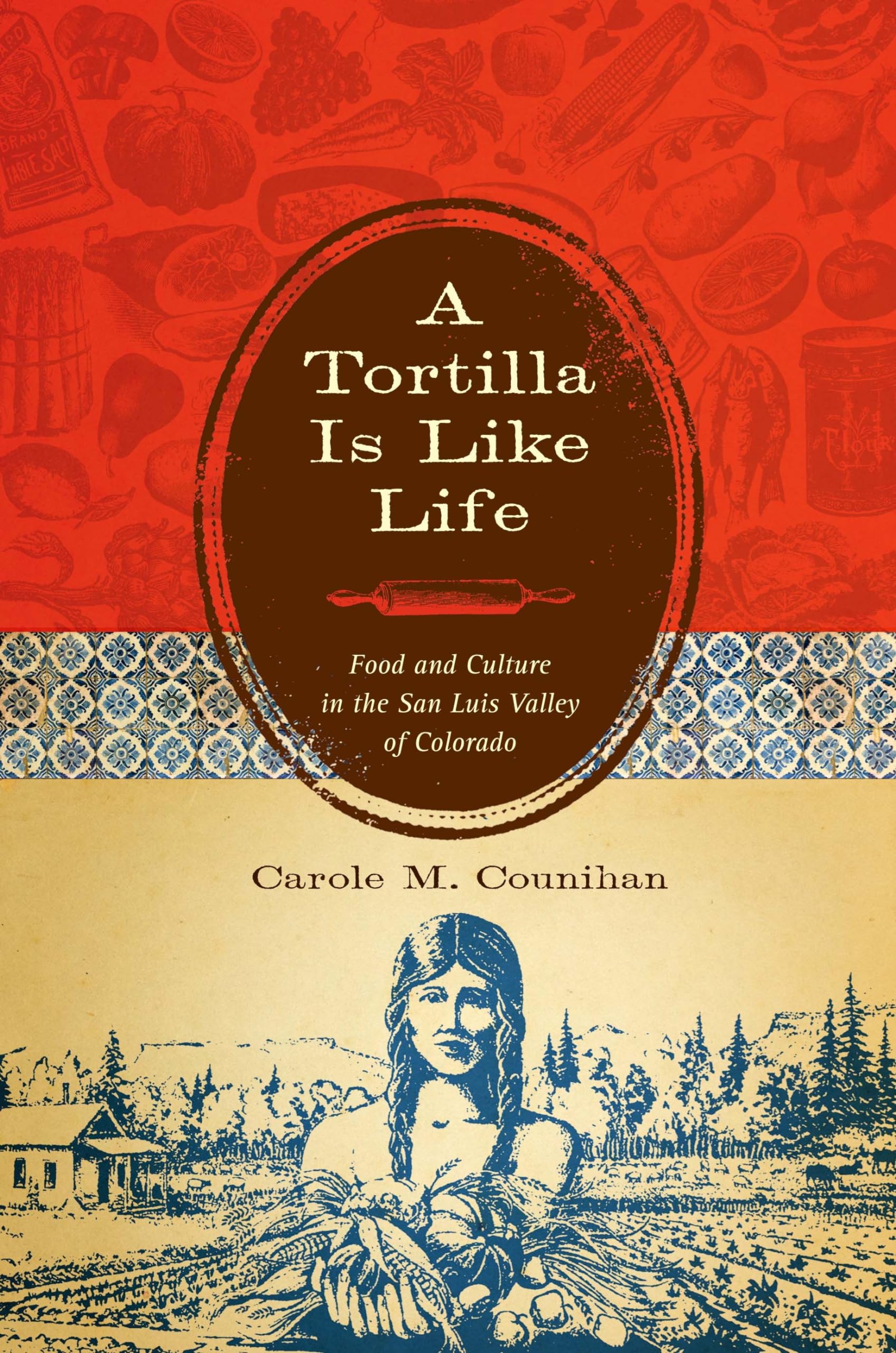 A Tortilla Is Like Life: Food and Culture in the San Luis Valley of Colorado (Louann Atkins Temple Women & Culture Series)