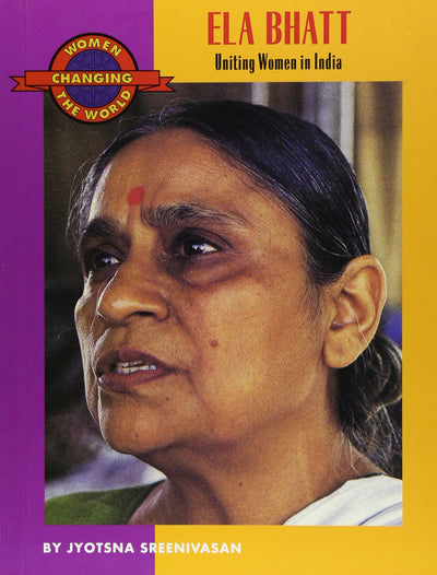 Ela Bhatt: Uniting Women in India (Women Changing the World)
