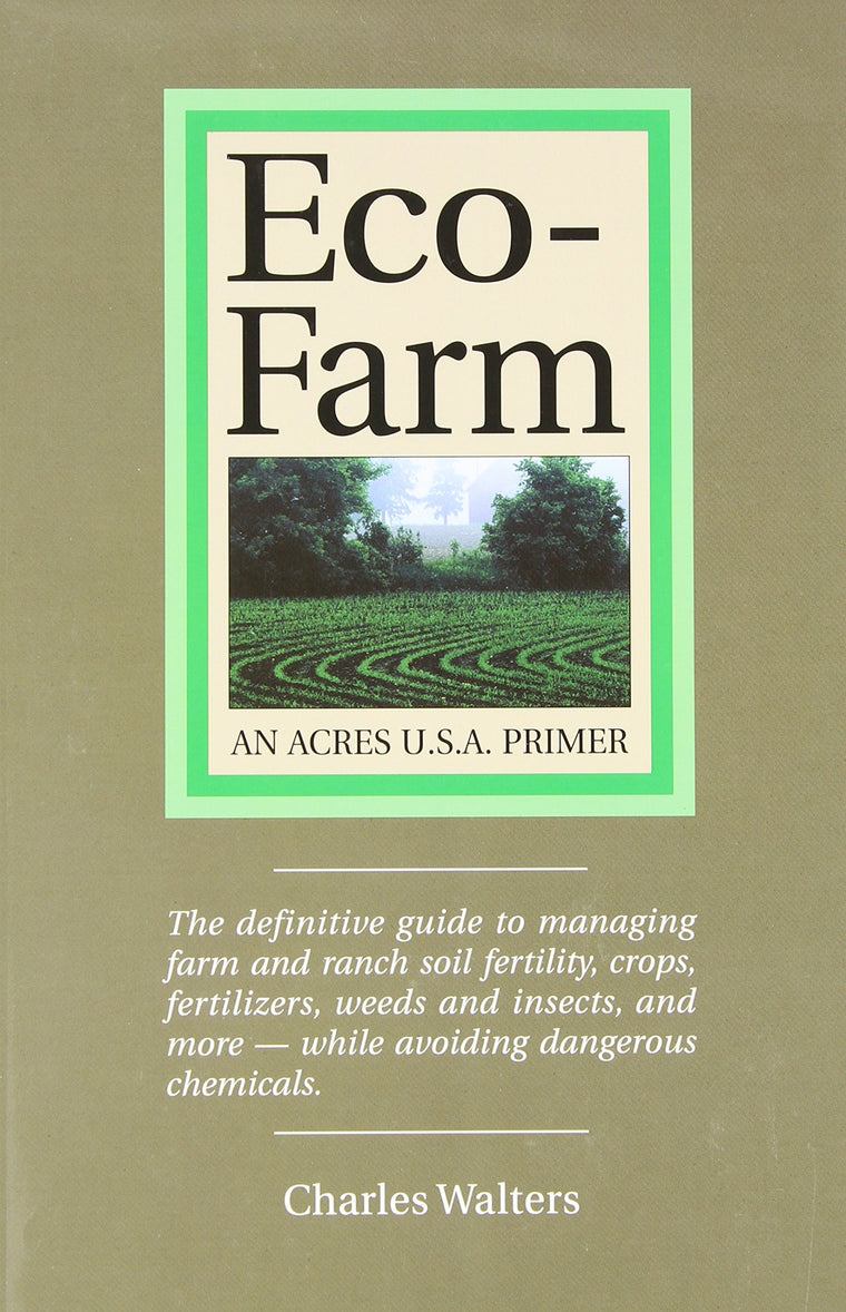 Eco-Farm, An Acres U.S.A. Primer: The definitive guide to managing farm and ranch soil fertility, crops, fertilizers, weeds and insects while avoiding dangerous chemicals