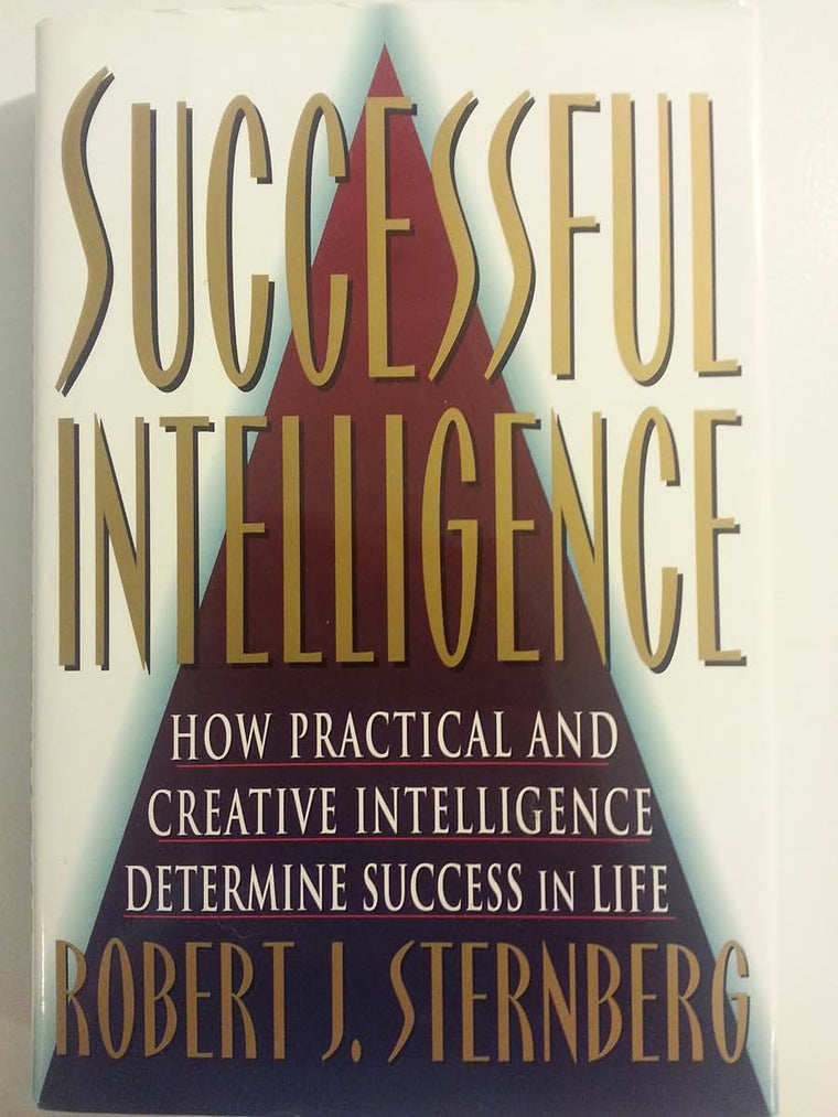 SUCCESSFUL INTELLIGENCE: How Practical and Creative Intellig