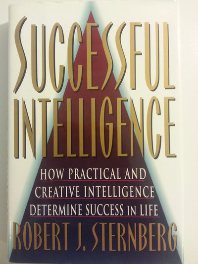 SUCCESSFUL INTELLIGENCE: How Practical and Creative Intelligence Determines Success in Life