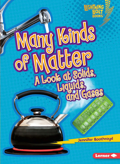 Many Kinds of Matter: A Look at Solids, Liquids, and Gases (