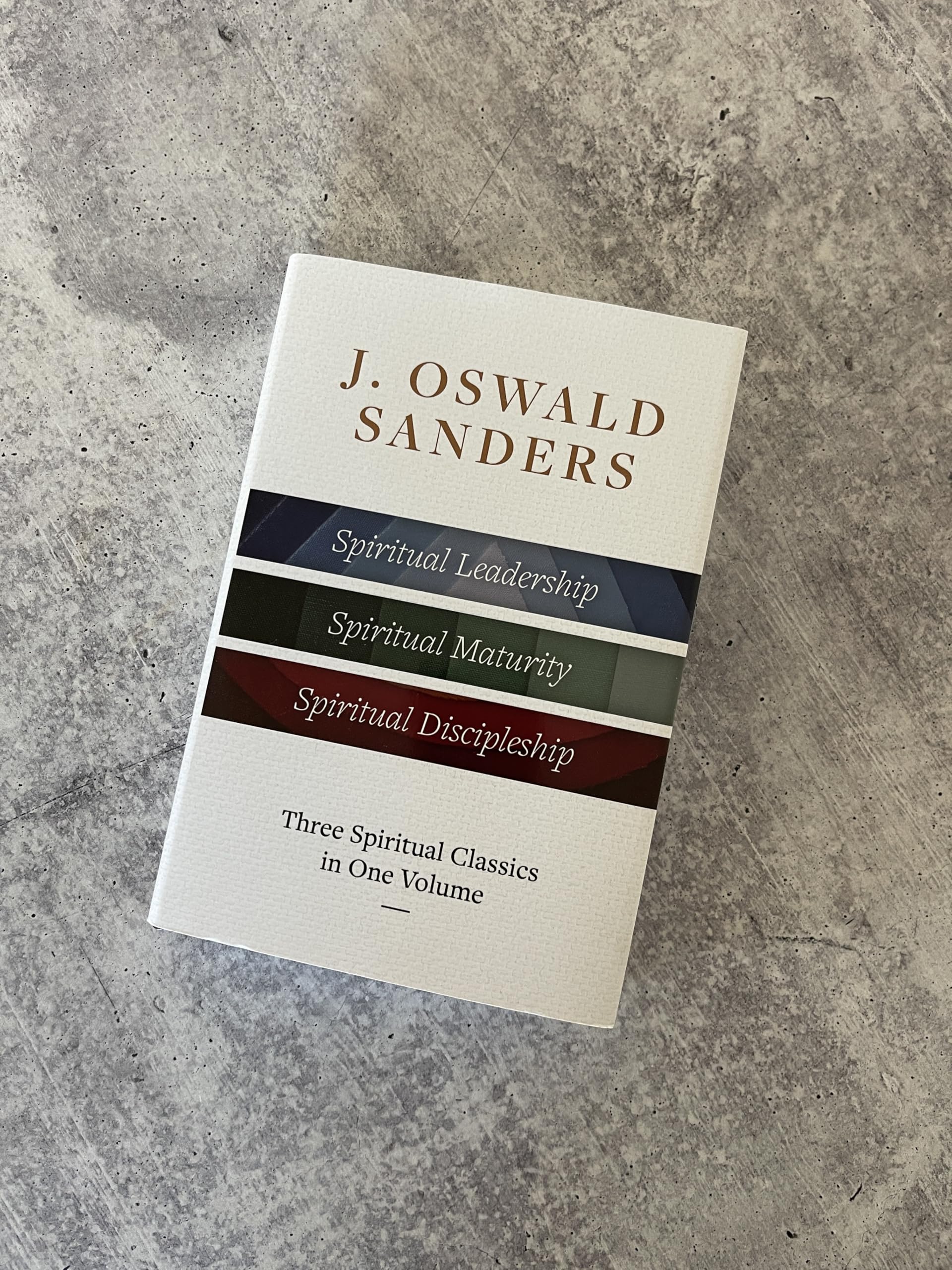 J. Oswald Sanders: Three Spiritual Classics in One Volume: Spiritual Leadership, Spiritual Maturity, Spiritual Discipleship