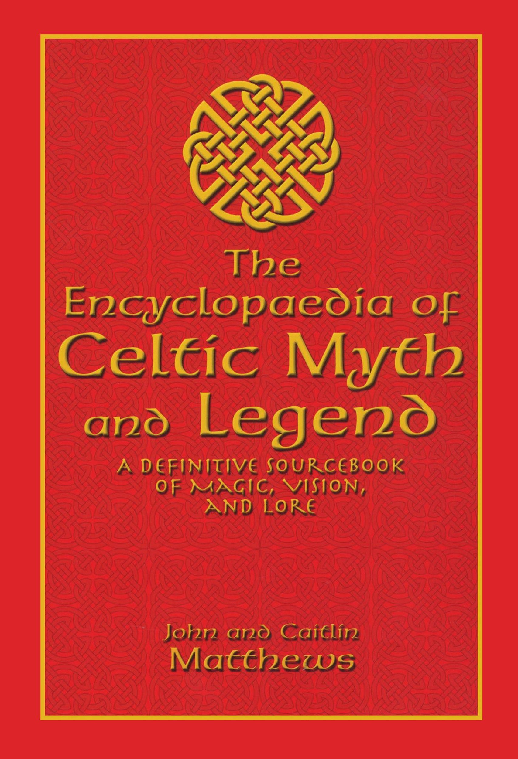 Encyclopaedia of Celtic Myth and Legend: A Definitive Sourcebook of Magic, Vision, and Lore