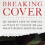 Breaking Cover: My Secret Life in the CIA and What It Taught Me about What's Worth Fighting For