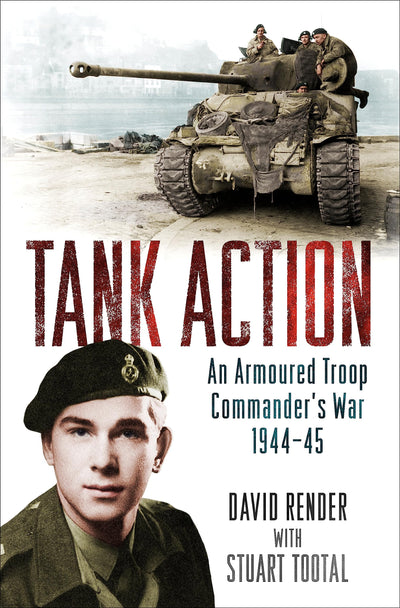 Tank Action: An Armoured Troop Commander's War 1944-45