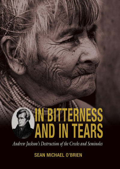 In Bitterness And In Tears: Andrew Jackson's Destruction Of The Creeks And Seminoles