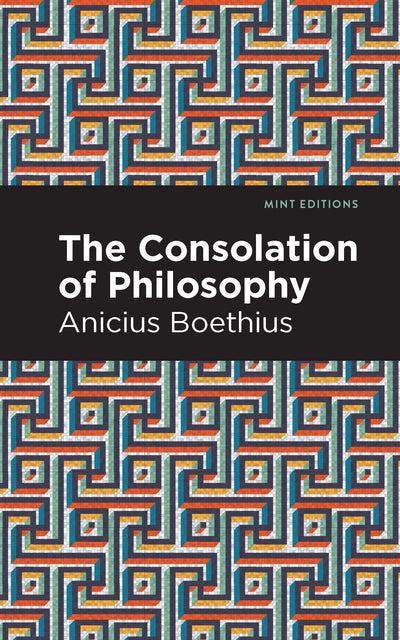 The Consolation of Philosophy (Mint Editions (Philosophical and Theological Work))