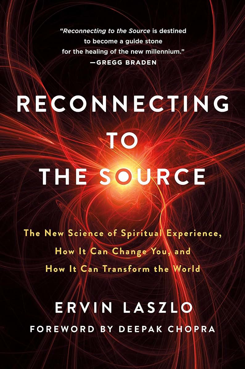 Reconnecting to The Source: The New Science of Spiritual Experience, How It Can Change You, and How It Can Transform the World