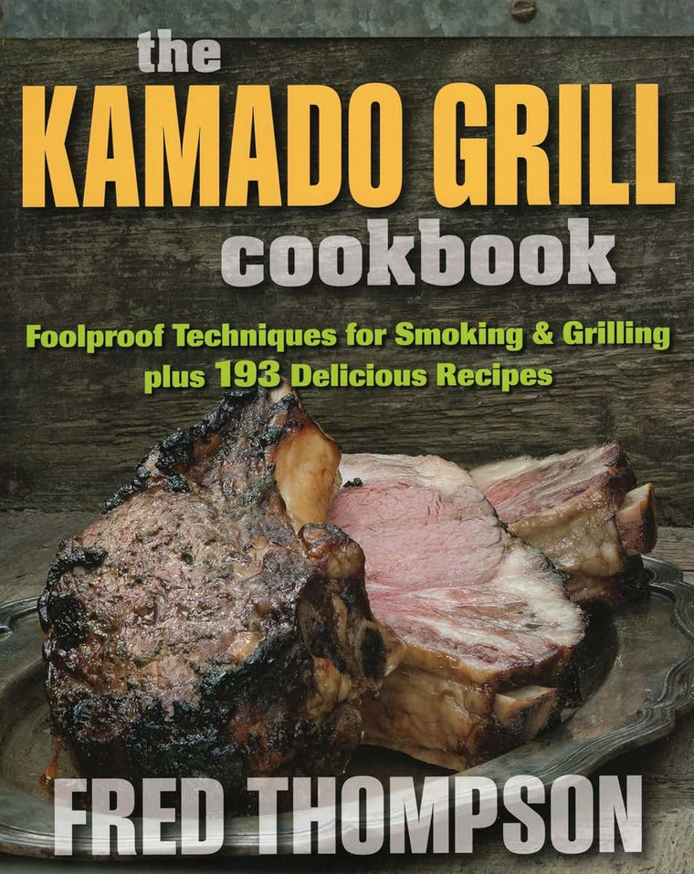 The Kamado Grill Cookbook: Foolproof Techniques for Smoking