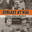 Hungary at War: Civilians and Soldiers in World War II