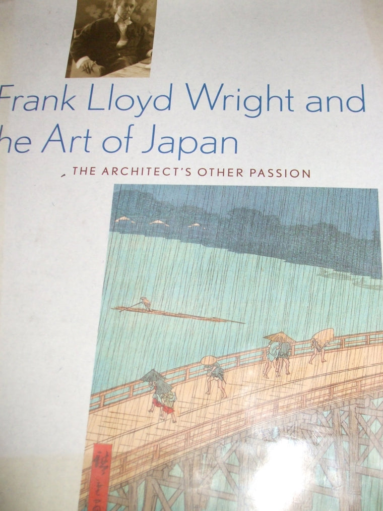 Frank Lloyd Wright and the Art of Japan: The Architects Other Passion