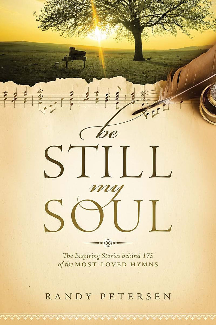 Be Still, My Soul: The Inspiring Stories behind 175 of the Most-Loved Hymns