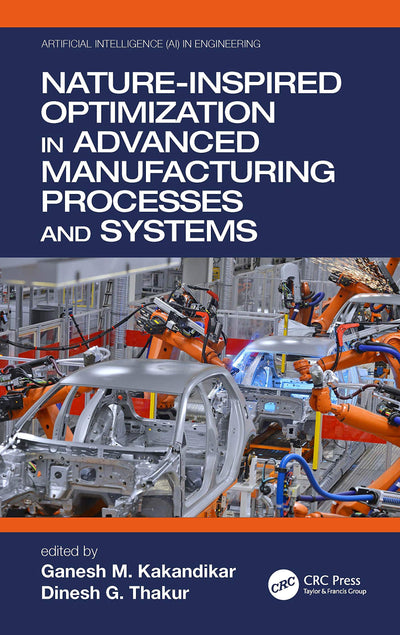 Nature-Inspired Optimization in Advanced Manufacturing Processes and Systems (Artificial Intelligence (AI) in Engineering)