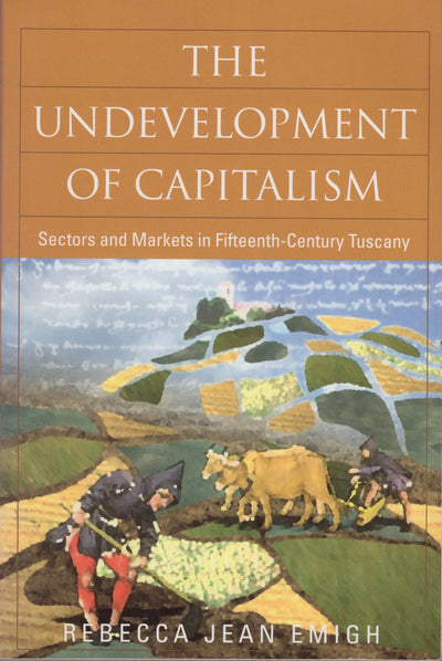The Undevelopment of Capitalism: Sectors and Markets in Fifteenth-Century Tuscany (Politics History & Social Chan)