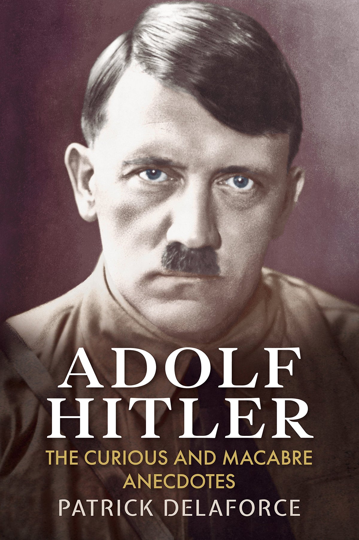 Adolf Hitler: The Curious and Macabre Anecdotes