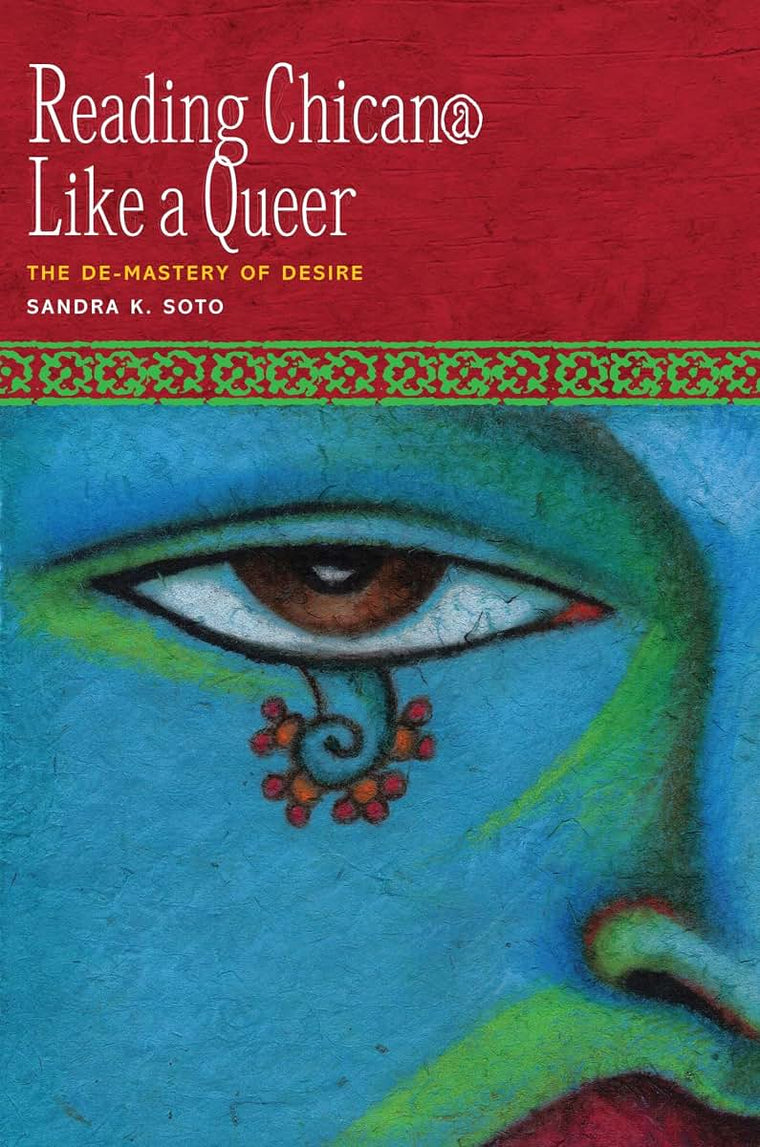 Reading Chican@ Like a Queer: The De-Mastery of Desire (CMAS History, Culture, and Society Series)