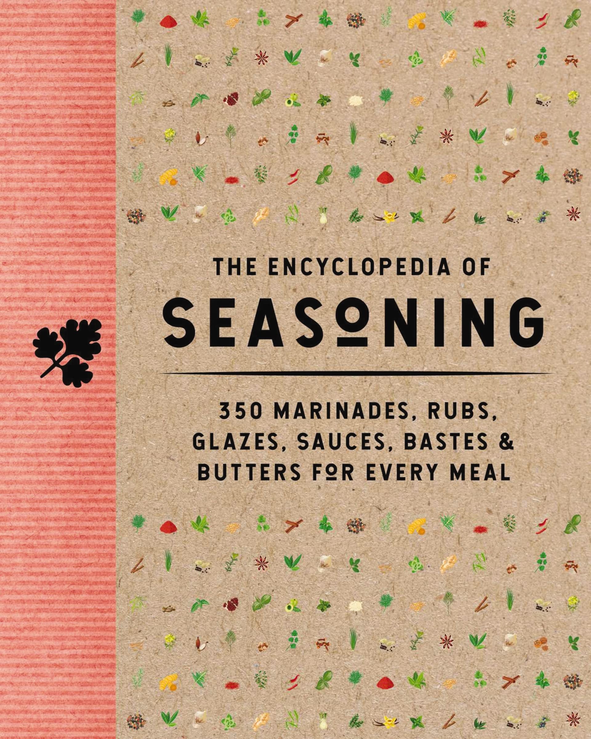 The Encyclopedia of Seasoning: 350 Marinades, Rubs, Glazes, Sauces, Bastes and Butters for Every Meal (Encyclopedia Cookbooks)