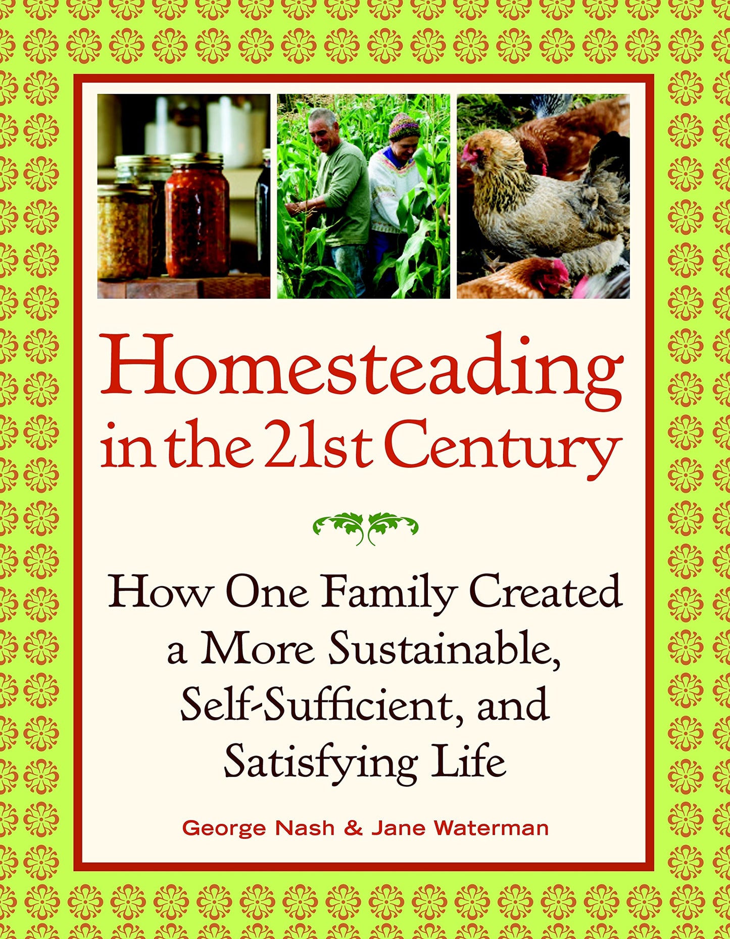 Homesteading in the 21st Century: How One Family Created a More Sustainable, Self-Sufficient, and Satisfying Life