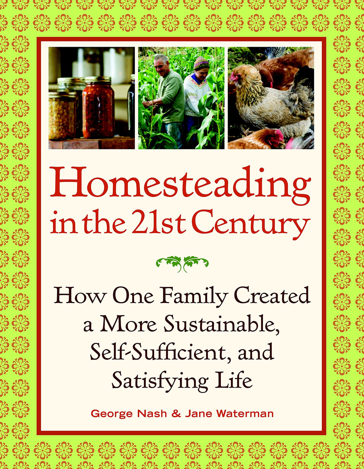 Homesteading in the 21st Century: How One Family Created a More Sustainable, Self-Sufficient, and Satisfying Life