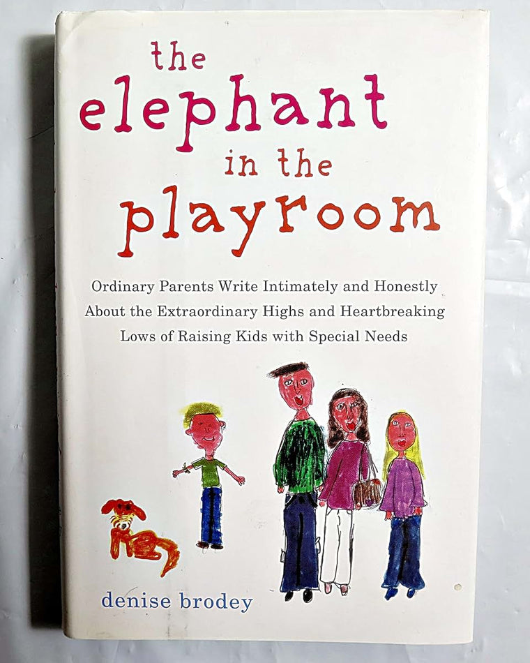 The Elephant in the Playroom: Ordinary Parents Write Intimately and Honestly About the Extraordinary Highs and Heartbreaking Lows of Raising Kids with Special Needs