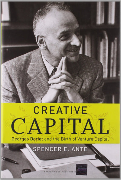 Creative Capital: Georges Doriot and the Birth of Venture Capital