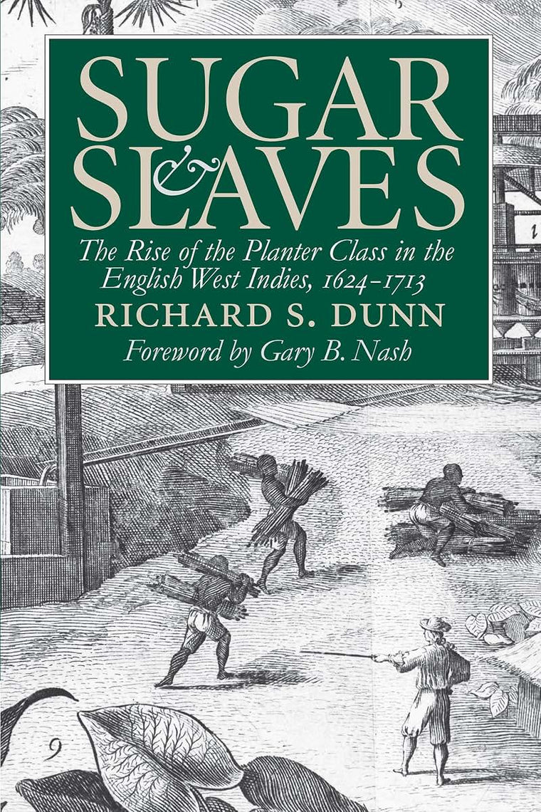 Sugar and Slaves: The Rise of the Planter Class in the English West Indies, 1624-1713 (Published by the Omohundro Institute of Early American History ... and the University of North Carolina Press)