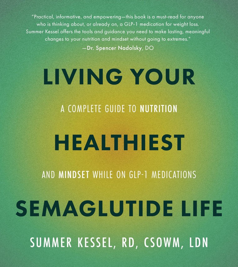 Living Your Healthiest Semaglutide Life: A Complete Guide to Nutrition and Mindset While on GLP-1 Medications