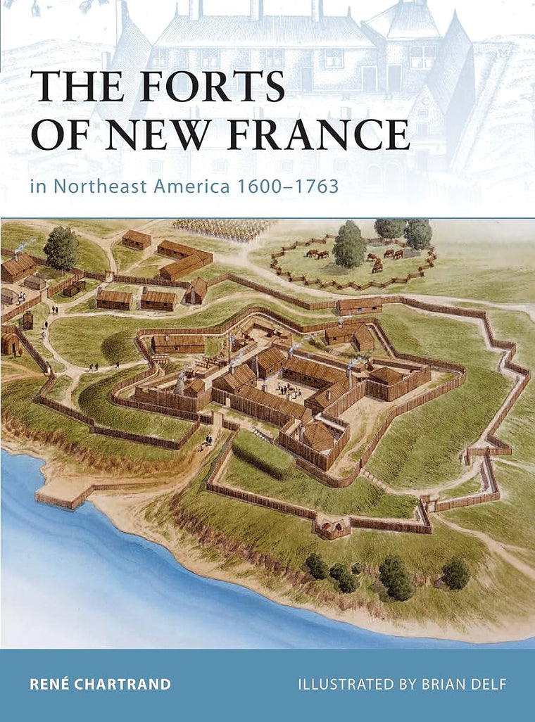 The Forts of New France in Northeast America 1600-1763 (Fortress)